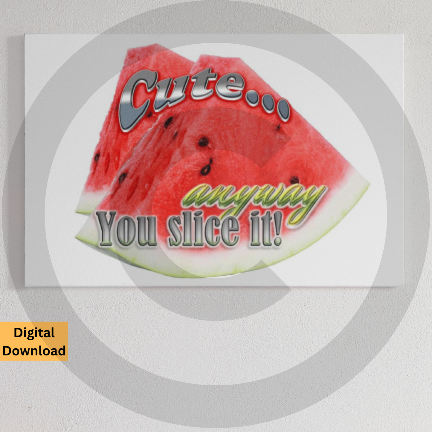 Cute... Anyway You Slice It! Digital Wall Art