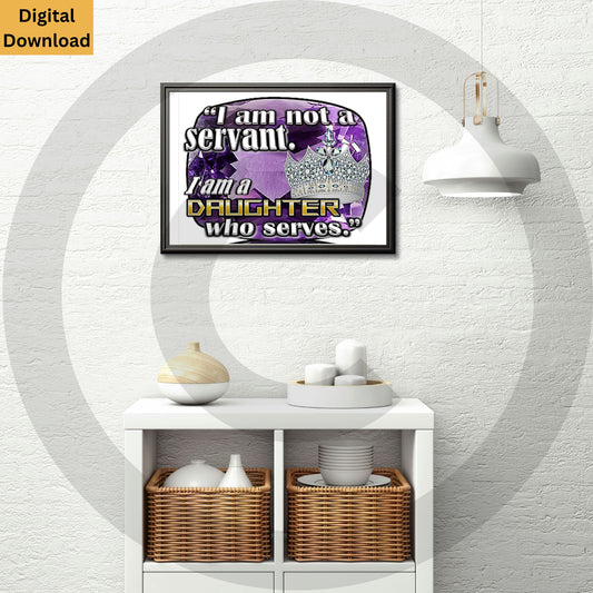 I Am Not A Servant. I Am A Daughter Who Serves. Digital Wall Art