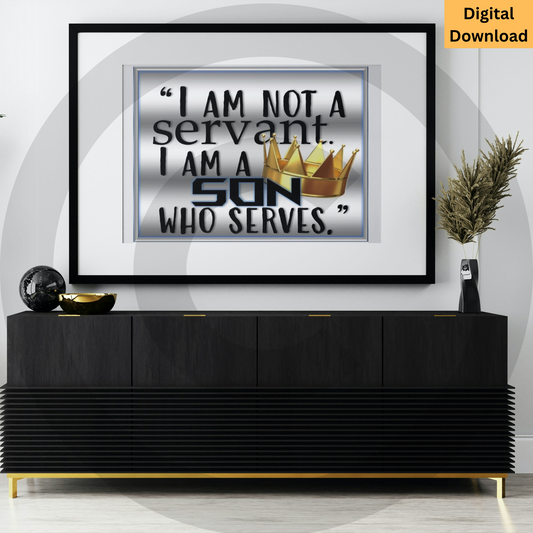 I Am Not A Servant. I Am A Son Who Serves. Digital Wall Art